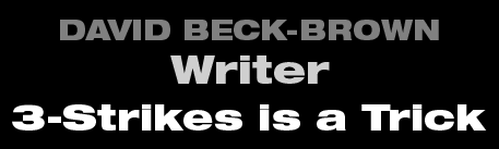 David Beck-Brown - Writer - 3-Strikes is a Trick