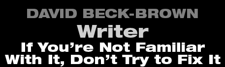 David Beck-Brown - Writer - If You're Not Familiar with It, Don't Try to Fix It