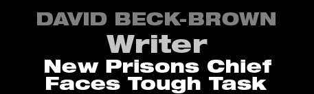 David Beck-Brown - Writer - New Prisons Chief Faces Tough Task